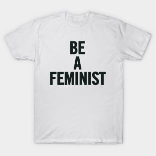 Be A Feminist T-Shirt